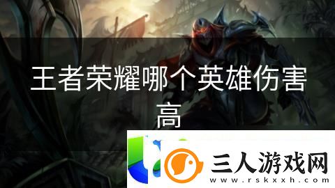 王者荣耀伤害输出最高的英雄