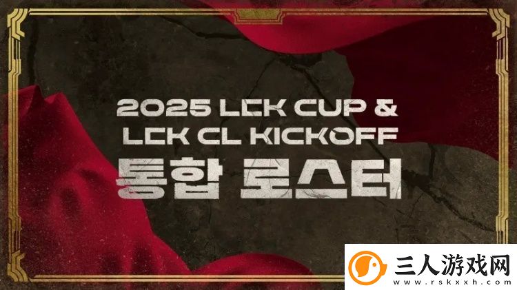 2025赛季LCK杯&LCKCL各队大名单