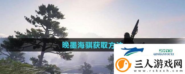 逆水寒手游晚墨海骐怎么获得