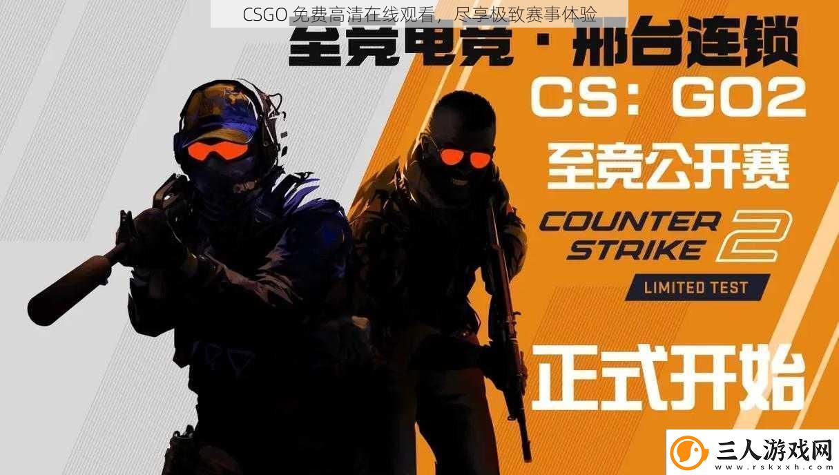 CSGO免费高清在线观看尽享极致赛事体验