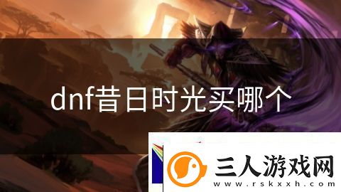 dnf昔日时光买哪个