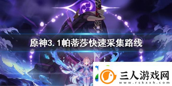 原神3.1帕蒂莎兰最佳采集路线