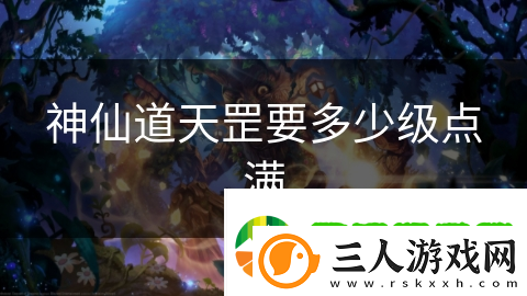 神仙道天罡要多少级点满