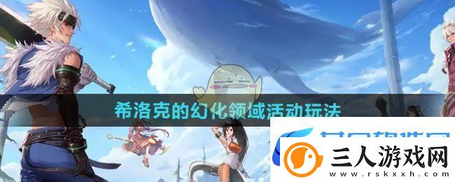 DNF希洛克的幻化领域活动怎么玩