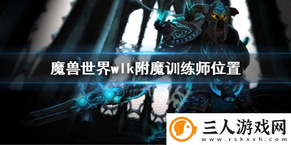 魔兽世界wlk附魔训练师在哪