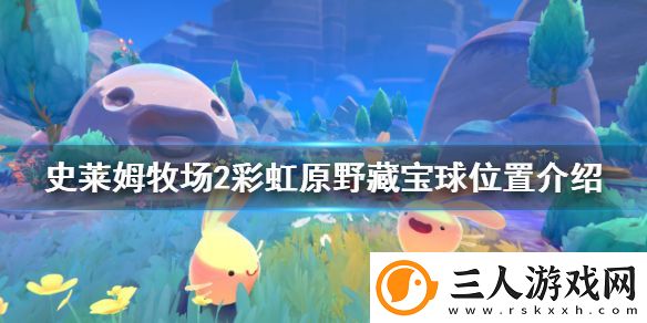 史莱姆牧场2彩虹原野藏宝球位置介绍