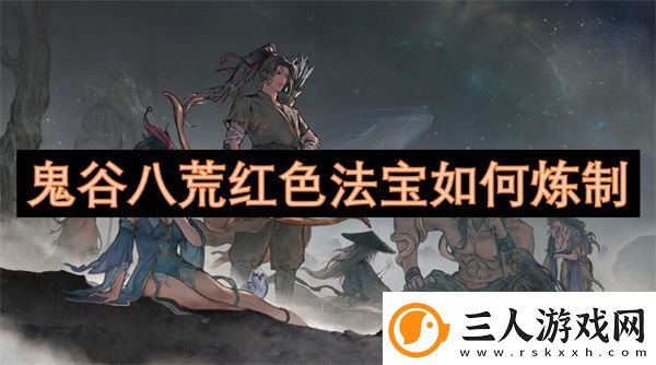 鬼谷八荒红色法宝如何炼制