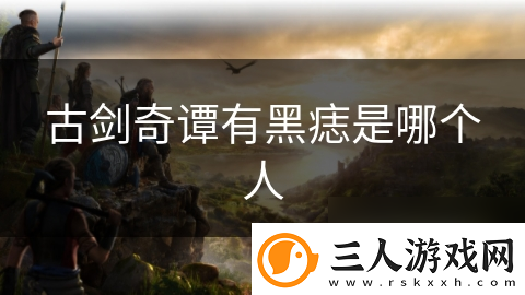 古剑奇谭有黑痣是哪个人