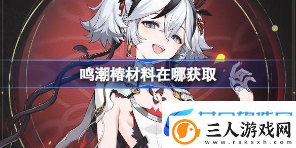 鸣潮椿材料在哪获取