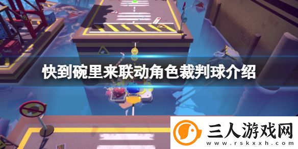 快到碗里来联动裁判球介绍