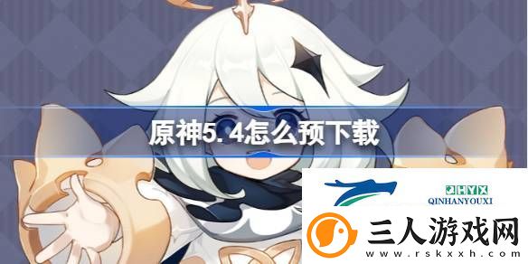 原神5.4怎么预下载