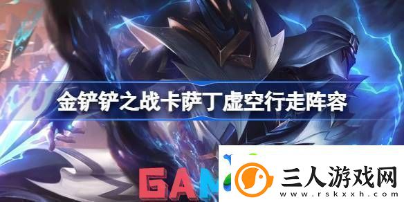 金铲铲之战卡萨丁虚空行走阵容怎么搭