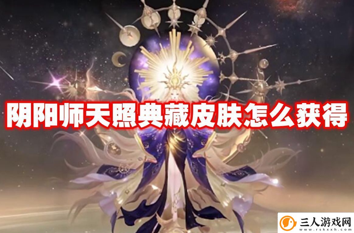 精细操作!阴阳师天照典藏皮肤怎么获得