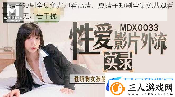 夏晴子短剧全集免费观看高清、夏晴子短剧全集免费观看高清