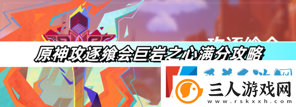 原神攻逐飨会巨岩之心满分怎么打=原神攻逐飨会巨岩之心满分攻略分享