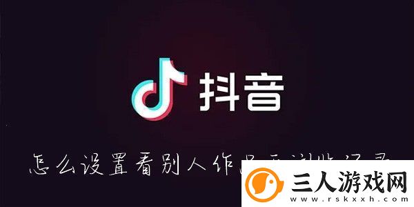 抖音怎么看别人的作品不留浏览记录