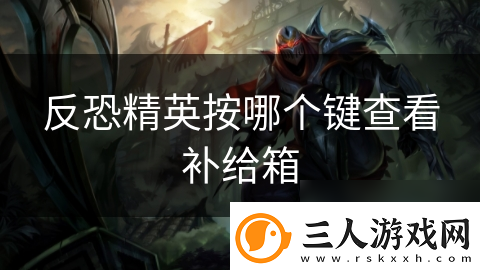 反恐精英按哪个键查看补给箱