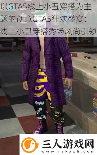 以GTA5线上小丑穿搭为主题的创意GTA5狂欢盛宴