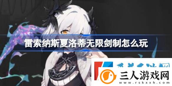 雷索纳斯夏洛蒂无限剑制怎么玩