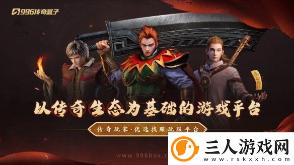 在传奇手游重寻初遇的快乐！996传奇盒子“逸玩传奇”穿越经典时光