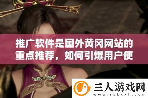 探讨免费浏览外国黄冈网站的软件的功能与优势