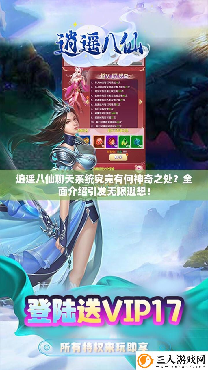 逍遥八仙聊天系统究竟有何神奇之处全面介绍引发无限遐想！
