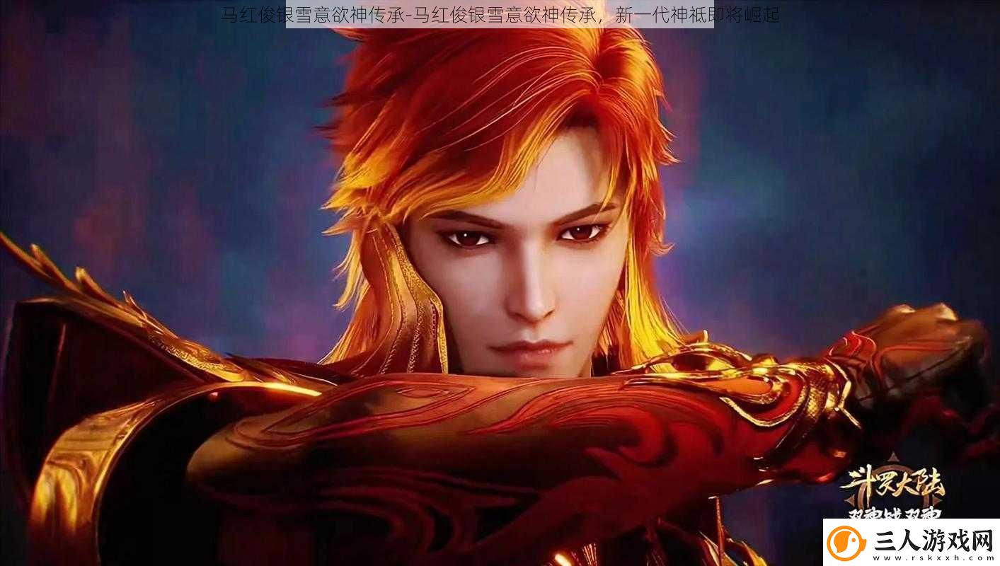 马红俊银雪意欲神传承马红俊银雪意欲神传承新一代神祗即将崛起