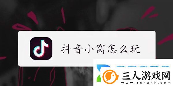 抖音小窝玩法教程