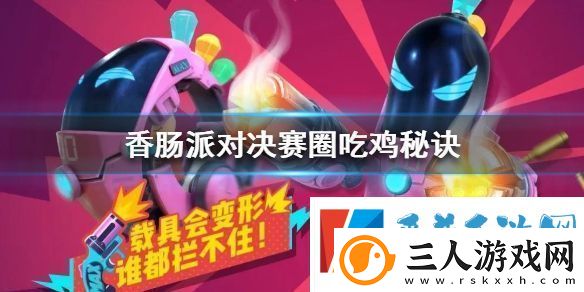 香肠派对决赛圈吃鸡秘诀