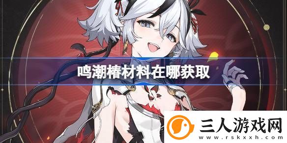 鸣潮椿养成材料汇总