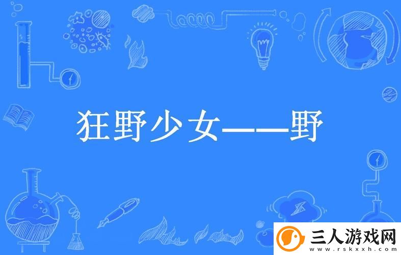 让你心跳加速的“狂野少女高清免费观看第14集”究竟会带来怎样的惊喜