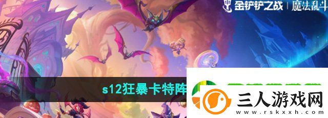 金铲铲之战s12狂暴卡特阵容怎么选