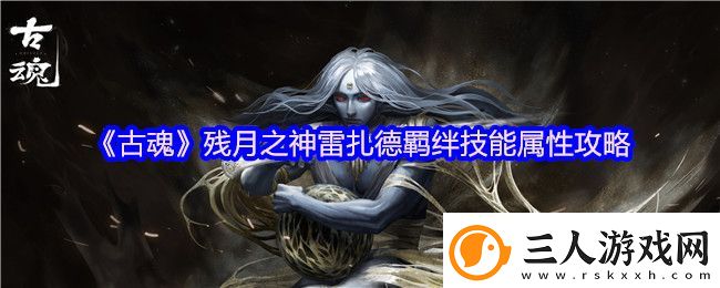 古魂残月之神雷扎德羁绊技能属性攻略