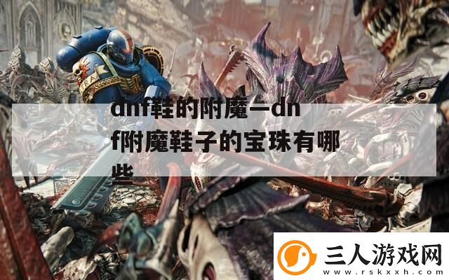 dnf鞋的附魔—dnf附魔鞋子的宝珠有哪些