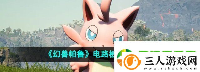 幻兽帕鲁电路板怎么制作