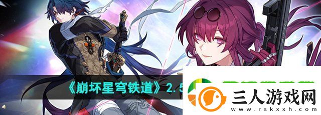 崩坏星穹铁道2.5版本什么时候更新