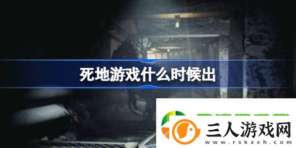 死地游戏什么时候出