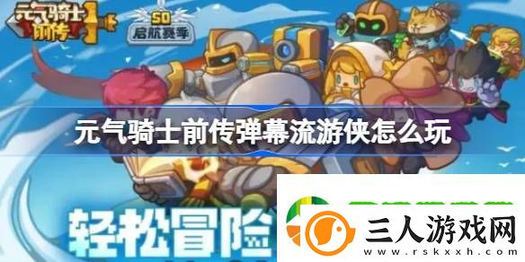 元气骑士前传弹幕流游侠怎么玩