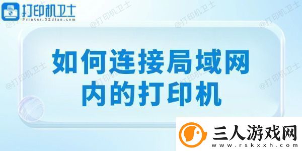 如何连接局域网内的打印机详细教程分享！