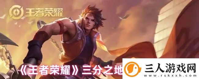 王者荣耀三分之地新英雄介绍